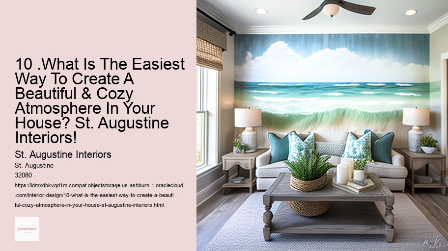 10 .What Is The Easiest Way To Create A Beautiful & Cozy Atmosphere In Your House? St. Augustine Interiors!  