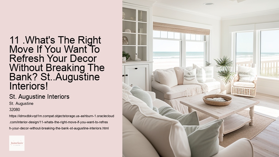 11 .What's The Right Move If You Want To Refresh Your Decor Without Breaking The Bank? St..Augustine Interiors!  