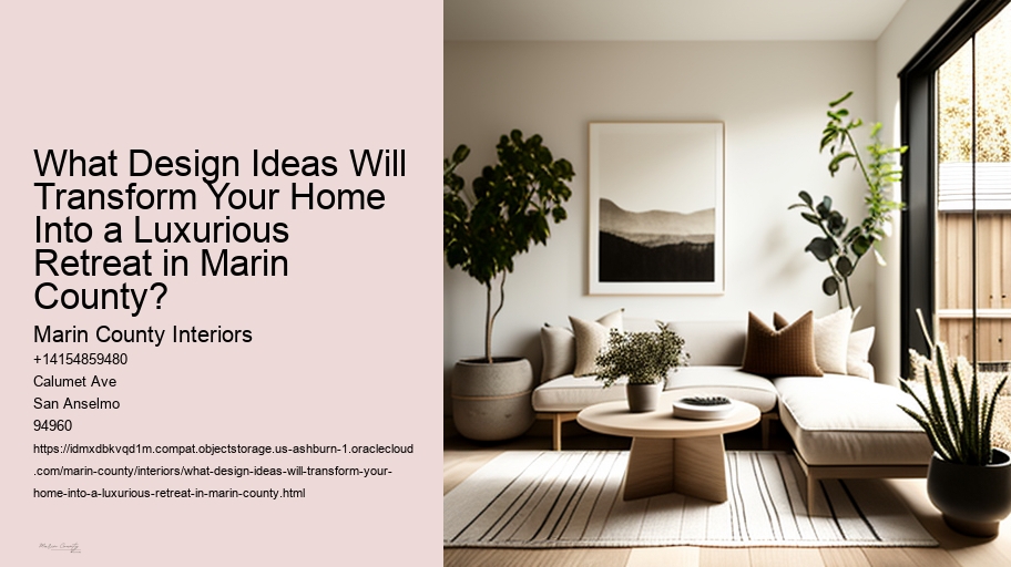 What Design Ideas Will Transform Your Home Into a Luxurious Retreat in Marin County? 